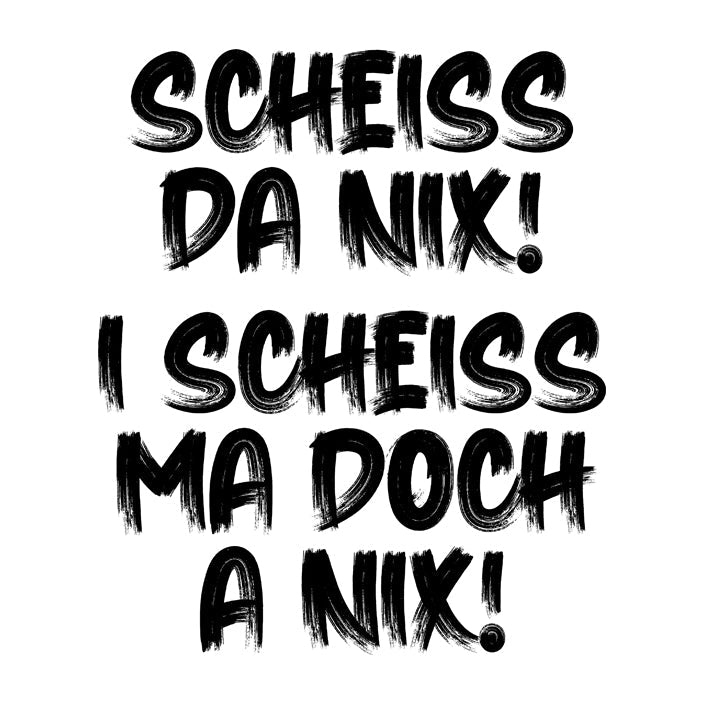 Motiv: I scheiss ma doch a nix!