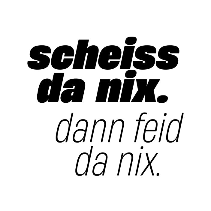 Scheiss da nix, dann feid da nix!